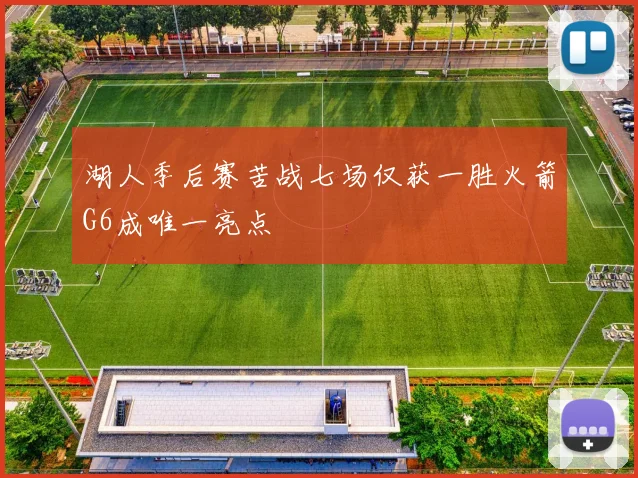 湖人季后赛苦战七场仅获一胜火箭G6成唯一亮点
