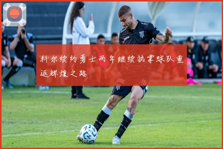 科尔续约勇士两年继续执掌球队重返辉煌之路